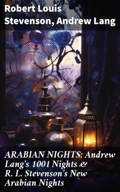 ebook: ARABIAN NIGHTS: Andrew Lang's 1001 Nights & R. L. Stevenson's New Arabian Nights