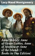 ebook: Anne Shirley: Anne of Green Gables, Anne of Avonlea & Anne of the Island (3 Books in One Edition)