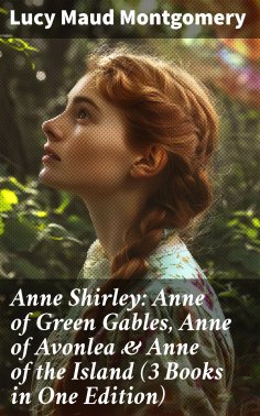 eBook: Anne Shirley: Anne of Green Gables, Anne of Avonlea & Anne of the Island (3 Books in One Edition)