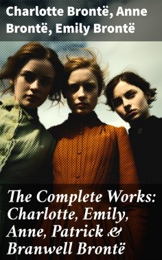 ebook: The Complete Works: Charlotte, Emily, Anne, Patrick & Branwell Brontë