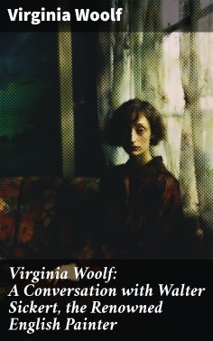 eBook: Virginia Woolf: A Conversation with Walter Sickert, the Renowned English Painter