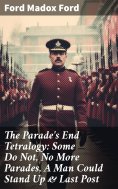 ebook: The Parade's End Tetralogy: Some Do Not, No More Parades, A Man Could Stand Up & Last Post