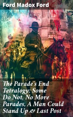 eBook: The Parade's End Tetralogy: Some Do Not, No More Parades, A Man Could Stand Up & Last Post