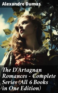 eBook: The D'Artagnan Romances - Complete Series (All 6 Books in One Edition)