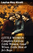 ebook: LITTLE WOMEN - Complete Edition: Little Women, Good Wives, Little Men & Jo's Boys