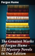 ebook: The Greatest Works of Fergus Hume - 22 Mystery Novels  in One Edition