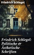 eBook: Friedrich Schlegel: Politische & Ästhetische Schriften