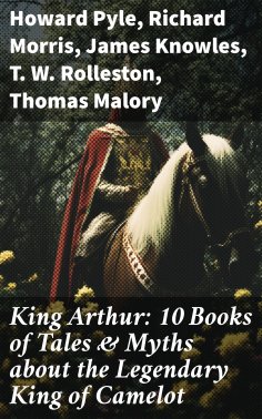 ebook: King Arthur: 10 Books of Tales & Myths about the Legendary King of Camelot