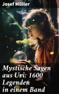 eBook: Mystische Sagen aus Uri: 1600 Legenden in einem Band