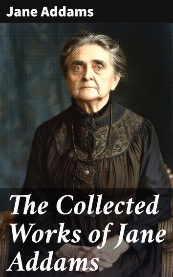 Jane Addams: The Collected Works of Jane Addams - als eBook kostenlos ...