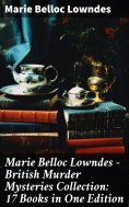 eBook: Marie Belloc Lowndes - British Murder Mysteries Collection: 17 Books in One Edition