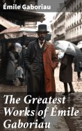 eBook: The Greatest Works of Émile Gaboriau