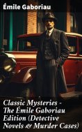 ebook: Classic Mysteries - The Émile Gaboriau Edition (Detective Novels & Murder Cases)