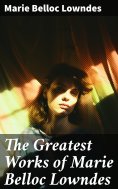 ebook: The Greatest Works of Marie Belloc Lowndes