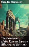ebook: The Provinces of the Roman Empire (Illustrated Edition)