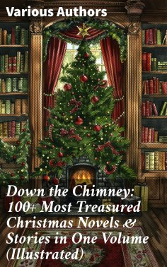 eBook: Down the Chimney: 100+ Most Treasured Christmas Novels & Stories in One Volume (Illustrated)