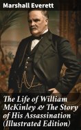 eBook: The Life of William McKinley & The Story of His Assassination (Illustrated Edition)