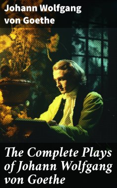 ebook: The Complete Plays of Johann Wolfgang von Goethe