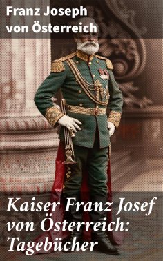 eBook: Kaiser Franz Josef von Österreich: Tagebücher