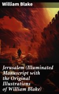 eBook: Jerusalem (Illuminated Manuscript with the Original Illustrations of William Blake)
