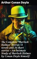 eBook: The Complete "Sherlock Holmes" Stories (4 novels and 56 short stories + An Intimate Study of Sherloc