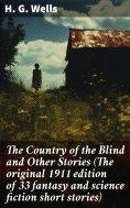 eBook: The Country of the Blind and Other Stories (The original 1911 edition of 33 fantasy and science fict