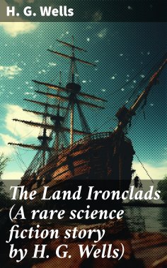 eBook: The Land Ironclads (A rare science fiction story by H. G. Wells)