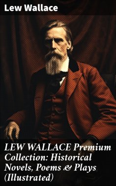 eBook: LEW WALLACE Premium Collection: Historical Novels, Poems & Plays (Illustrated)