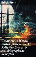 ebook: Gesammelte Werke: Philosophische Werke, Religiöse Essays & Autobiografische Schriften