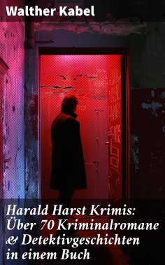 eBook: Harald Harst Krimis: Über 70 Kriminalromane & Detektivgeschichten in einem Buch