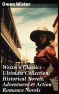 ebook: Western Classics - Ultimate Collection: Historical Novels, Adventures & Action Romance Novels