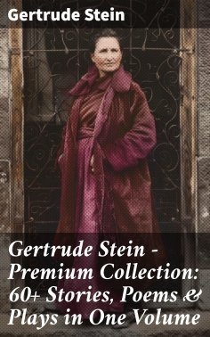 eBook: Gertrude Stein - Premium Collection: 60+ Stories, Poems & Plays in One Volume