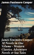 eBook: James Fenimore Cooper: 30 Novels in One Volume - Western Classics, Adventure Novels & Sea Tales