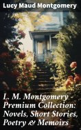 eBook: L. M. Montgomery – Premium Collection: Novels, Short Stories, Poetry & Memoirs