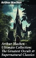ebook: Arthur Machen - Ultimate Collection: The Greatest Occult & Supernatural Classics