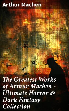 eBook: The Greatest Works of Arthur Machen - Ultimate Horror & Dark Fantasy Collection