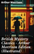 eBook: British Mystery Classics - Arthur Morrison Edition (Illustrated)