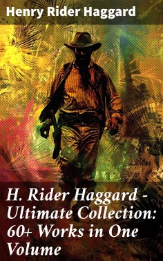 eBook: H. Rider Haggard - Ultimate Collection: 60+ Works in One Volume