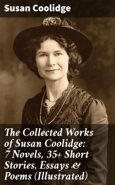 eBook: The Collected Works of Susan Coolidge: 7 Novels, 35+ Short Stories, Essays & Poems (Illustrated)