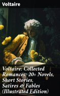 eBook: Voltaire: Collected Romances: 20+ Novels, Short Stories, Satires & Fables (Illustrated Edition)