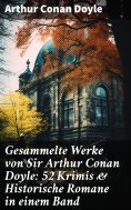 eBook: Gesammelte Werke von Sir Arthur Conan Doyle: 52 Krimis & Historische Romane in einem Band