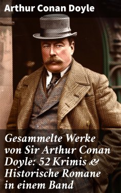 eBook: Gesammelte Werke von Sir Arthur Conan Doyle: 52 Krimis & Historische Romane in einem Band