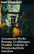 ebook: Gesammelte Werke: Romane, Erzählungen, Dramen, Gedichte & Wissenschaftliche Schriften