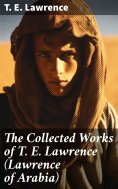 eBook: The Collected Works of T. E. Lawrence (Lawrence of Arabia)