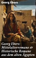 eBook: Georg Ebers: Mittelalterromane & Historische Romane aus dem alten Ägypten