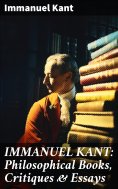 eBook: IMMANUEL KANT: Philosophical Books, Critiques & Essays