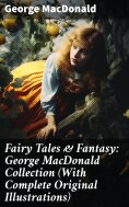 eBook: Fairy Tales & Fantasy: George MacDonald Collection (With Complete Original Illustrations)