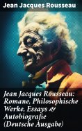 eBook: Jean Jacques Rousseau: Romane, Philosophische Werke, Essays & Autobiografie (Deutsche Ausgabe)