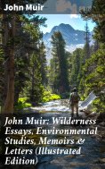 ebook: John Muir: Wilderness Essays, Environmental Studies, Memoirs & Letters  (Illustrated Edition)