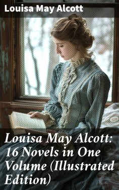 eBook: Louisa May Alcott: 16 Novels in One Volume (Illustrated Edition)